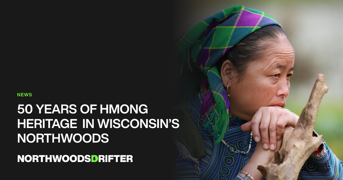 50 Years of Hmong Heritage in Wisconsin's Northwoods | Northwoods Drifter